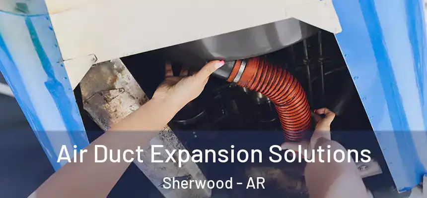  Air Duct Expansion Solutions Sherwood - AR
