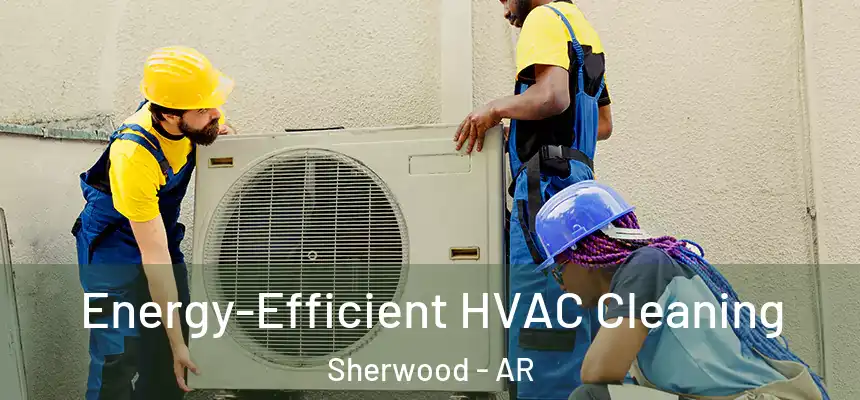  Energy-Efficient HVAC Cleaning Sherwood - AR