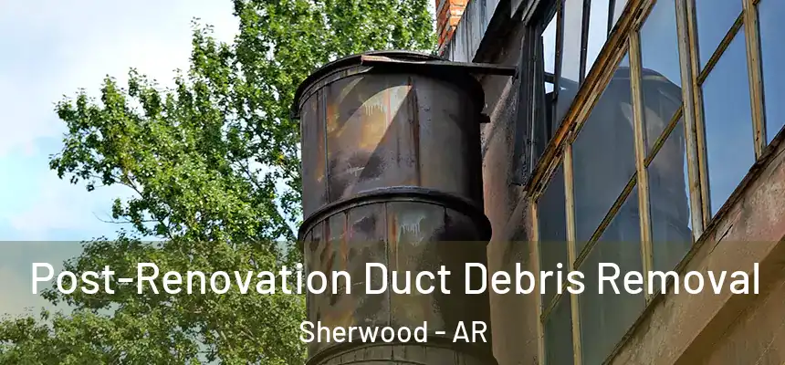  Post-Renovation Duct Debris Removal Sherwood - AR